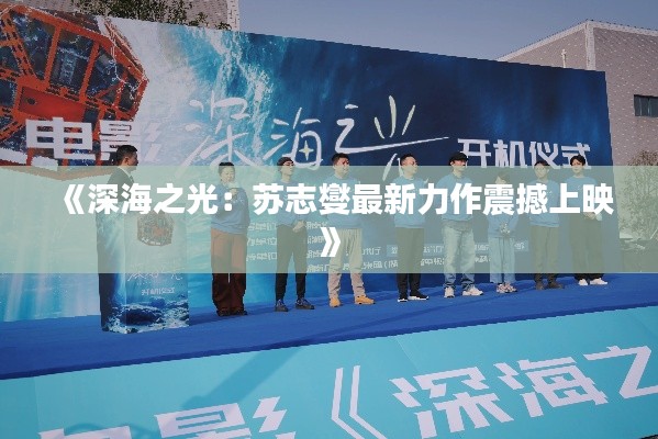 《深海之光：苏志燮最新力作震撼上映》