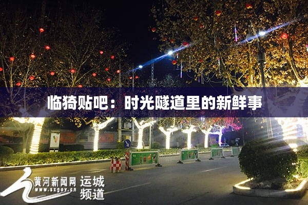 临猗贴吧:时光隧道里的新鲜事