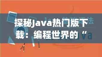 探秘Java热门版下载:编程世界的“流量担当”