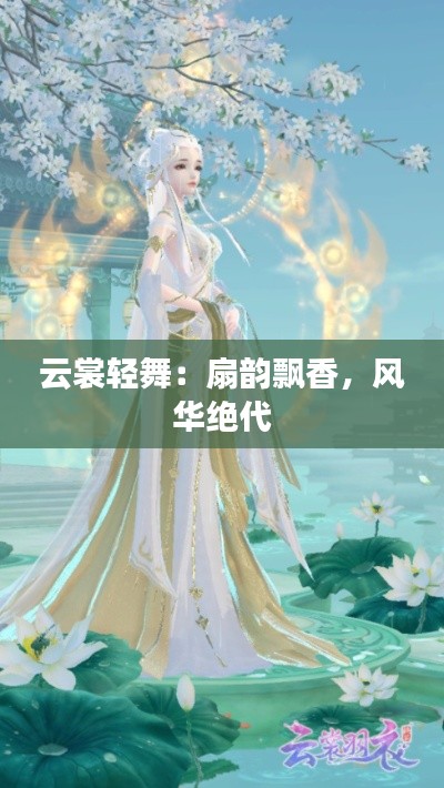 云裳轻舞:扇韵飘香,风华绝代