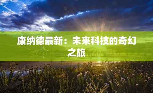康纳德最新：未来科技的奇幻之旅
