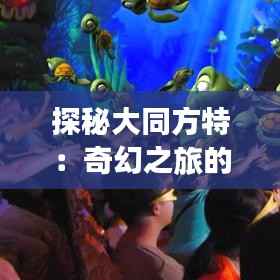 探秘大同方特:奇幻之旅的五大热门亮点