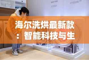 海尔洗烘最新款:智能科技与生活品质的完美融合