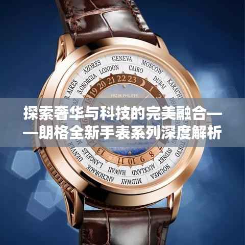 探索奢华与科技的完美融合——朗格全新手表系列深度解析