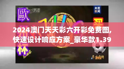 2024澳门天天彩六开彩免费图,快速设计响应方案_豪华款1.395