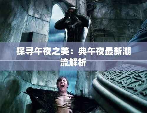 探寻午夜之美:典午夜最新潮流解析
