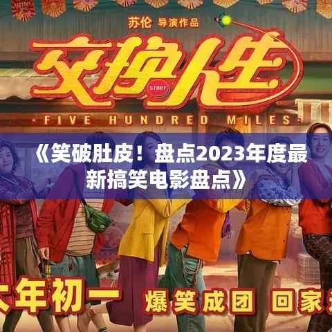《笑破肚皮!盘点2023年度最新搞笑电影盘点》
