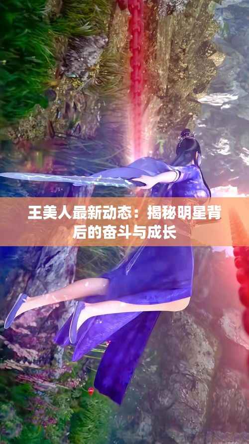 王美人最新动态:揭秘明星背后的奋斗与成长