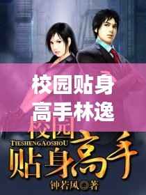 校园贴身高手林逸：最新章节揭秘，热血青春再续篇章