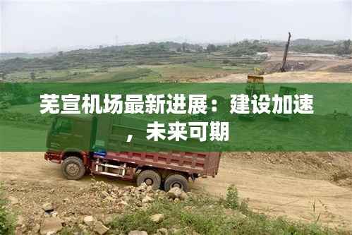 芜宣机场最新进展:建设加速,未来可期