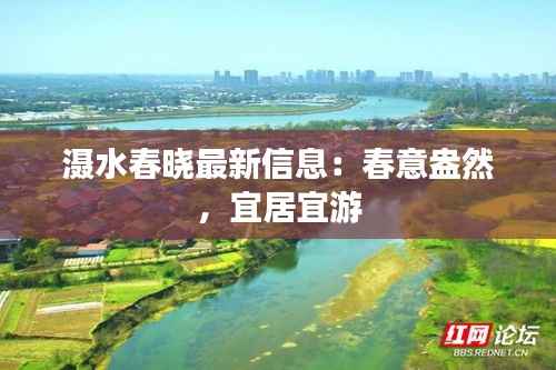 滠水春晓最新信息：春意盎然，宜居宜游