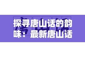 探寻唐山话的韵味：最新唐山话特色与传承