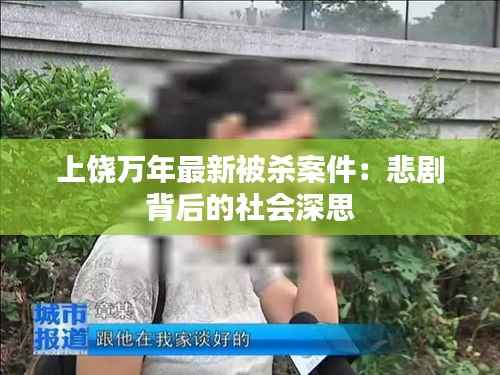 上饶万年最新被杀案件：悲剧背后的社会深思