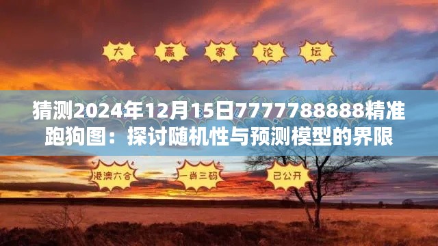 猜测2024年12月15日7777788888精准跑狗图：探讨随机性与预测模型的界限