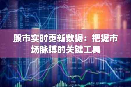 股市实时更新数据：把握市场脉搏的关键工具
