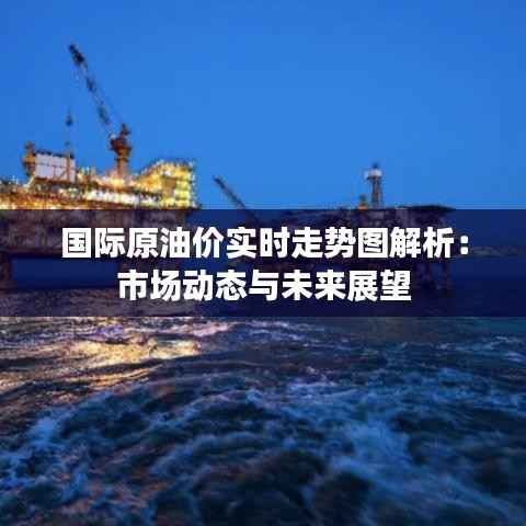 国际原油价实时走势图解析：市场动态与未来展望