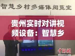 贵州实时对讲视频设备:智慧乡村建设的得力助手