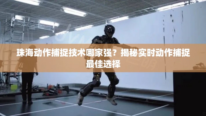 珠海动作捕捉技术哪家强?揭秘实时动作捕捉最佳选择