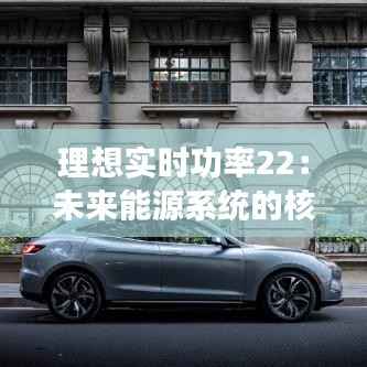 理想实时功率22:未来能源系统的核心驱动