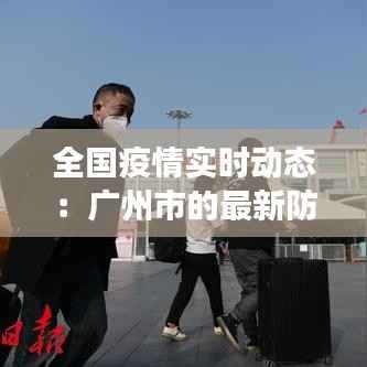 全国疫情实时动态:广州市的最新防控措施与进展