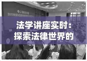 法学讲座实时：探索法律世界的奥秘与前沿