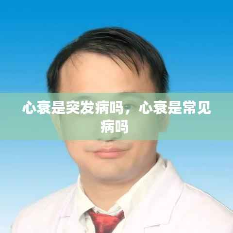 心衰是突发病吗,心衰是常见病吗