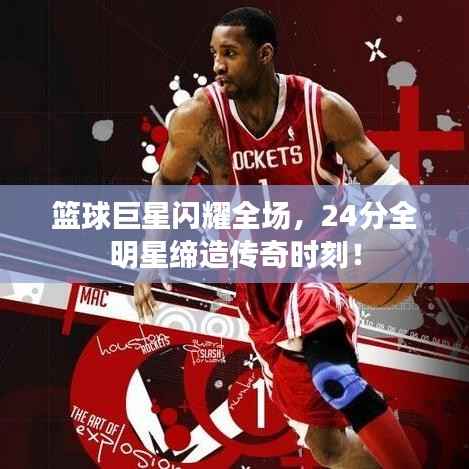 篮球巨星闪耀全场,24分全明星缔造传奇时刻!