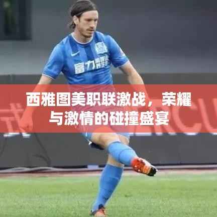 西雅图美职联激战,荣耀与激情的碰撞盛宴