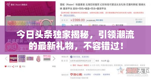 今日头条独家揭秘，引领潮流的最新礼物，不容错过！