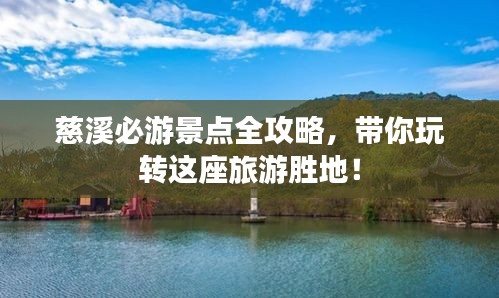 慈溪必游景点全攻略，带你玩转这座旅游胜地！