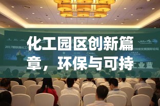 化工园区创新篇章,环保与可持续发展引领新潮流!新闻头条速递