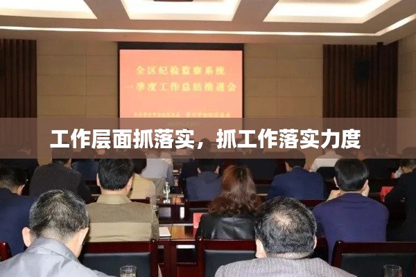 工作层面抓落实,抓工作落实力度