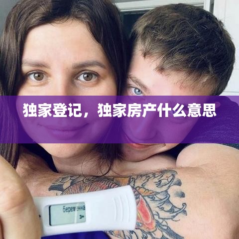 独家登记,独家房产什么意思