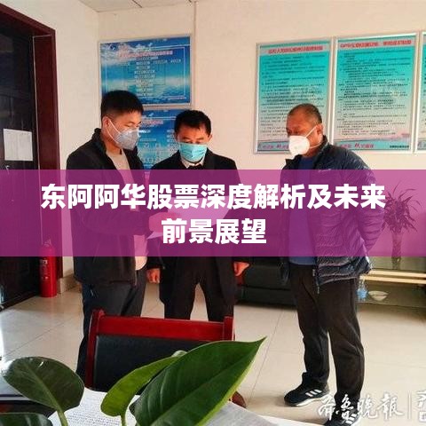 东阿阿华股票深度解析及未来前景展望
