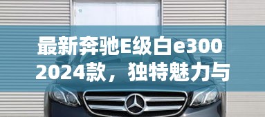 最新奔驰E级白e300 2024款,独特魅力与前瞻未来